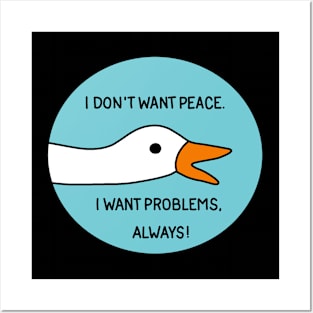 Goose - I don't want peace. I want problems, always! Posters and Art